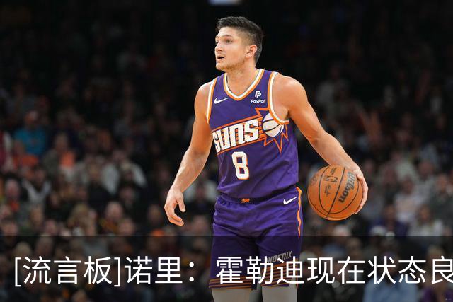 [流言板]诺里：霍勒迪现在状态良好，今天训练已经完全不受限制